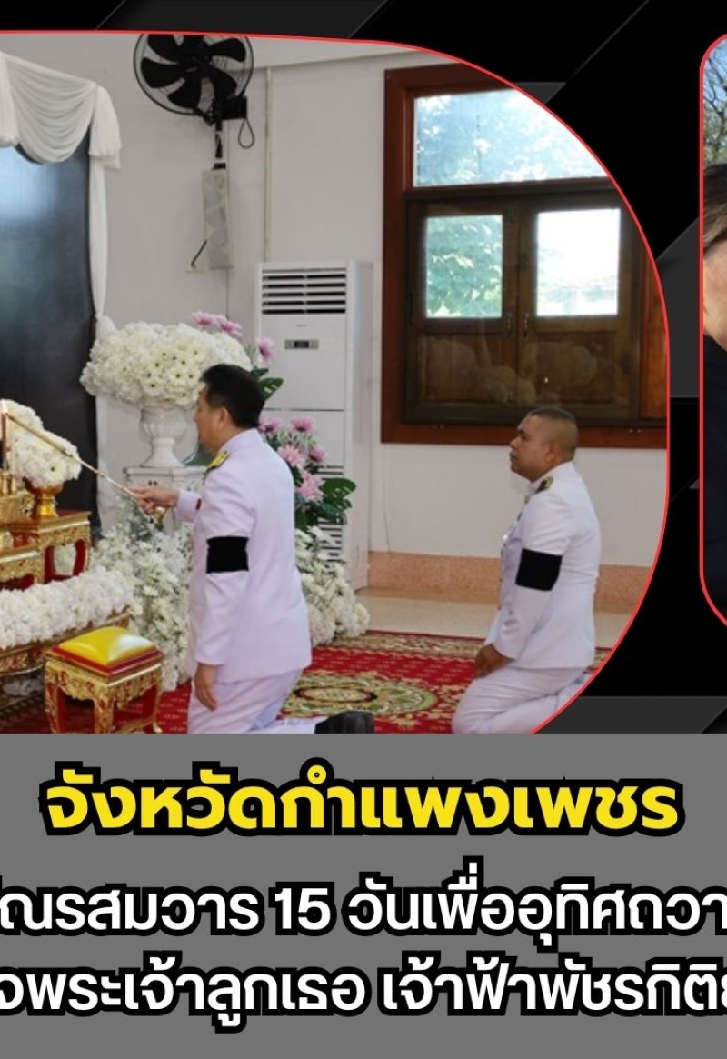 กำแพงเพชร-ผู้ว่าราชการจังหวัดกำแพงเพชรเป็นประธานพิธีบำเพ็ญกุศลปัณรสมวาร (15 วัน) เพื่ออุทิศถวายเป็นพระกุศลแด่ สมเด็จพระเจ้าลูกเธอ เจ้าฟ้าพัชรกิติยาภาฯ ณ วัดพระบรมธาตุพระอารามหลวง