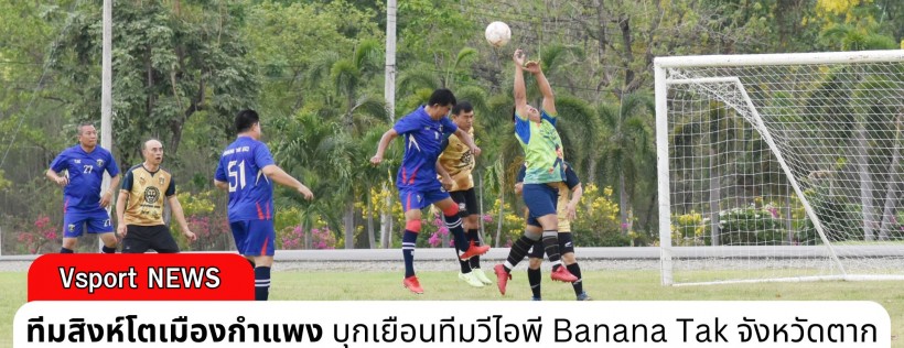 กำแพงเพชร-ทีมสิงห์โตเมืองกำแพงบุกเยือนทีมวีไอพี Banana Tak จังหวัดตาก เพื่อเชื่อมความสัมพันธ์ ระหว่างส่วนราชการ