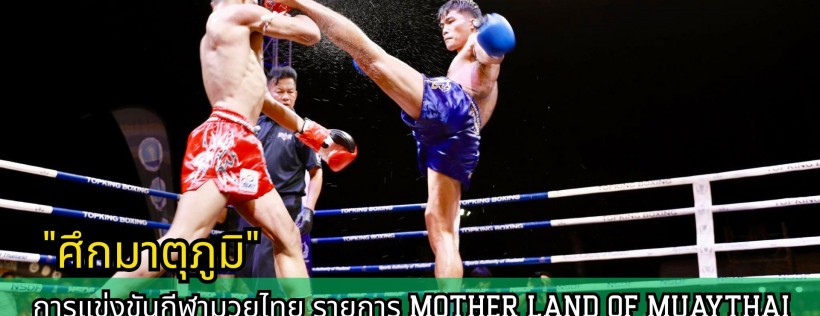 กำแพงเพชร-สำนักงานการกีฬาแห่งประเทศไทยจังหวัดกำแพงเพชร จัดการแข่งขันกีฬามวยไทย รายการ MOTHER LAND OF MUAYTHAI 