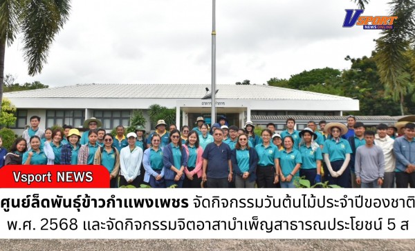 กำแพงเพชร-ศูนย์เมล็ดพันธุ์ข้าวกำแพงเพชร จัดกิจกรรมวันต้นไม้ประจำปีของชาติ พ.ศ. 2568 และจัดกิจกรรมจิตอาสาบำเพ็ญสาธารณประโยชน์ 5 ส