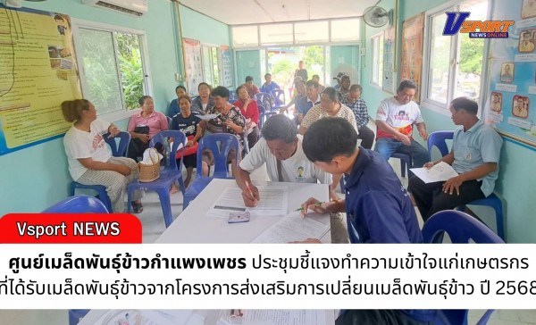 กำแพงเพชร-ศูนย์เมล็ดพันธุ์ข้าวกำแพงเพชร ประชุมชี้แจงทำความเข้าใจแก่เกษตรกรที่จะได้รับเมล็ดพันธุ์ข้าวจากโครงการส่งเสริมการเปลี่ยนเมล็ดพันธุ์ข้าว ปี 2568