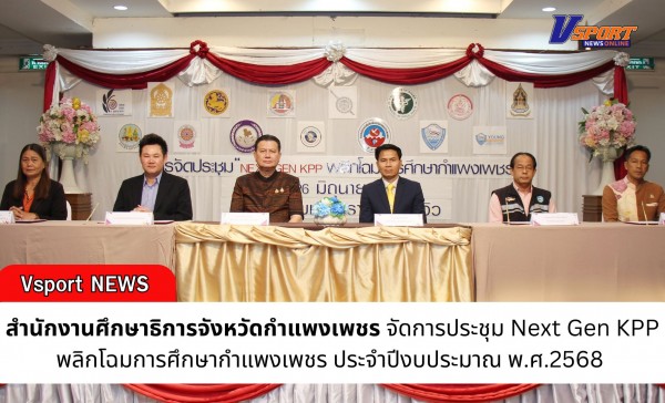 กำแพงเพชร-สำนักงานศึกษาธิการจังหวัดกำแพงเพชร การจัดการประชุม Next Gen KPP พลิกโฉมการศึกษากำแพงเพชร ประจำปีงบประมาณ พ.ศ.2568