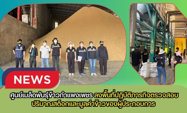 กำแพงเพชร-ศูนย์เมล็ดพันธุ์ข้าวกำแพงเพชร ลงพื้นที่ปฏิบัติภารกิจตรวจสอบปริมาณสต็อกและมูลค่าข้าวของผู้ประกอบการ