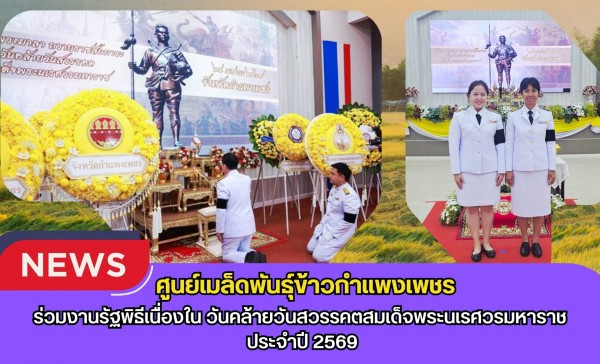 กำแพงเพชร-ศูนย์เมล็ดพันธุ์ข้าวกำแพงเพชร ร่วมงานรัฐพิธีเนื่องใน วันคล้ายวันสวรรคตสมเด็จพระนเรศวรมหาราช ประจำปี 2569