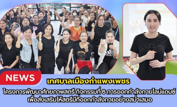 กำแพงเพชร-เทศบาลเมืองกำแพงเพชร เข้าร่วมกิจกรรมตามโครงการพัฒนาศักยภาพสตรี กิจกรรมที่ 6 การออกกำลังกายไลน์แดนซ์ เพื่อส่งเสริมให้สตรีมีที่ออกกำลังกายอย่างสม่ำเสมอ