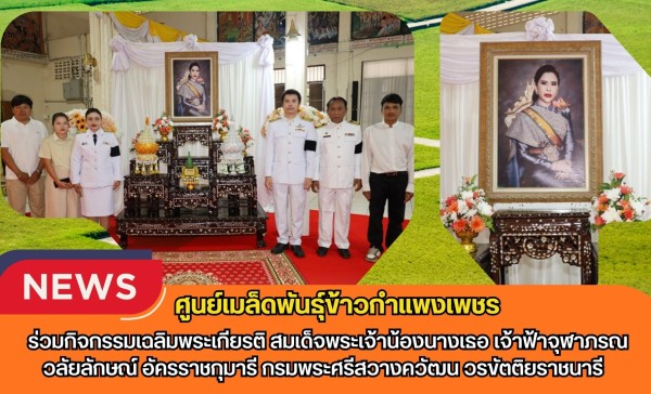 กำแพงเพชร-ศูนย์เมล็ดพันธุ์ข้าวกำแพงเพชร ร่วมกิจกรรมเฉลิมพระเกียรติ สมเด็จพระเจ้าน้องนางเธอ เจ้าฟ้าจุฬาภรณวลัยลักษณ์ อัครราชกุมารี กรมพระศรีสวางควัฒน วรขัตติยราชนารี 