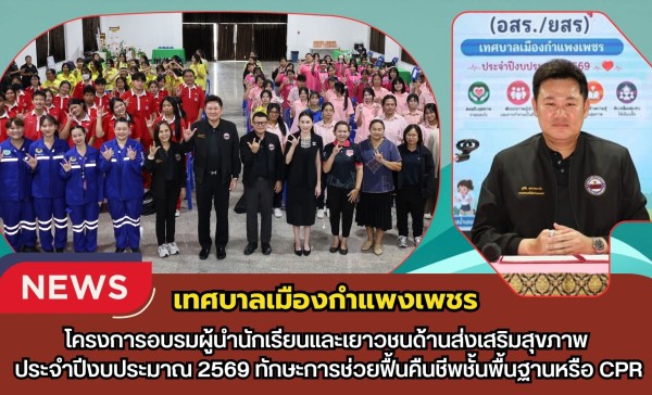 กำแพงเพชร-เทศบาลเมืองกำแพงเพชร จัดโครงการอบรมผู้นำนักเรียนและเยาวชนด้านส่งเสริมสุขภาพประจำปีงบประมาณ 2569 ทักษะการช่วยฟื้นคืนชีพชั้นพื้นฐานหรือ CPR