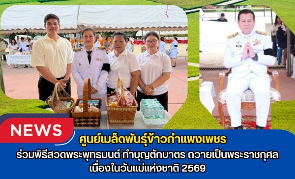 กำแพงเพชร-ศูนย์เมล็ดพันธุ์ข้าวกำแพงเพชร ร่วมพิธีสวดพระพุทธมนต์ ทำบุญตักบาตร ถวายเป็นพระราชกุศลเนื่องในวันแม่แห่งชาติ 2569