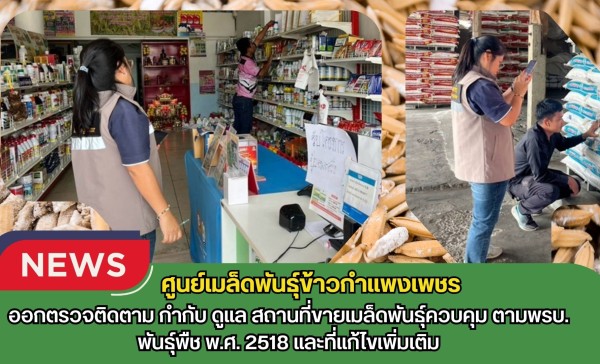 กำแพงเพชร-ศูนย์เมล็ดพันธุ์ข้าวกำแพงเพชร ออกตรวจติดตาม กำกับ ดูแล สถานที่ขายเมล็ดพันธุ์ควบคุม ตามพรบ.พันธุ์พืช พ.ศ. 2518 และที่แก้ไขเพิ่มเติม