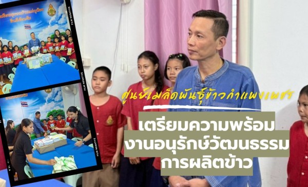 กำแพงเพชร-ศูนย์เมล็ดพันธุ์ข้าวกำแพงเพชร เตรียมความพร้อมงานอนุรักษ์วัฒนธรรมการผลิตข้าวและวิถีชาวนาไทยในพื้นที่ศูนย์ข้าวชุมชน