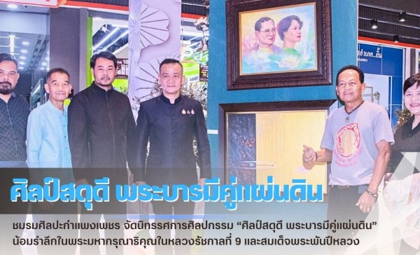 กำแพงเพชร-ชมรมศิลปะกำแพงเพชร จัดนิทรรศการศิลปกรรม “ศิลป์สดุดี พระบารมีคู่แผ่นดิน” น้อมรำลึกในพระมหากรุณาธิคุณในหลวงรัชกาลที่ 9 และสมเด็จพระพันปีหลวง