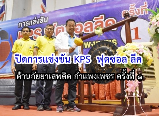 ปิดการแข่งขัน KPS  ฟุตซอล ลีค ต้านภัยยาเสพติดกำแพงเพชร ครั้งที่ 1