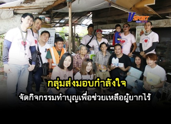 กลุ่มส่งมอบกำลังใจ  จัดกิจกรรมทำบุญเพื่อช่วยเหลือผู้ยากไร้  