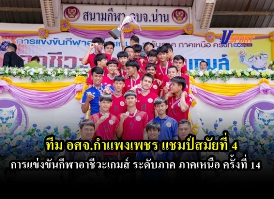 ทีม อศจ.กำแพงเพชร แชมป์สมัยที่ 4 ในการแข่งขันกีฬาอาชีวะเกมส์ ระดับภาค ภาคเหนือ ครั้งที่ 14