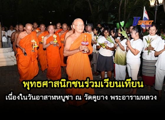 พุทธศาสนิกชนร่วมเวียนเทียน เนื่องในวันอาสาฬหบูชา ณ วัดคูยาง พระอารามหลวง