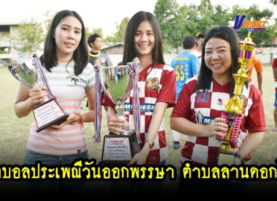 กำแพงเพชรข่าวกีฬา- ปิดการแข่งขันฟุตบอลประเพณีวันออกพรรษา ครั้งที่ 16 ตำบลลานดอกไม้ (มีคลิป) 