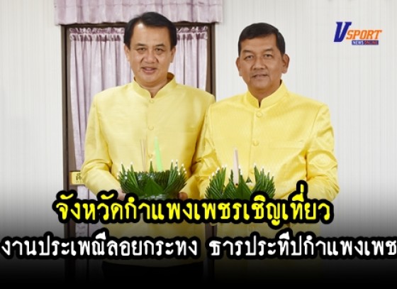 กำแพงเพชร - จังหวัดกำแพงเพชรเชิญเที่ยวงานประเพณีลอยกระทง ธารประทีปกำแพงเพชร ประจำปี 2562