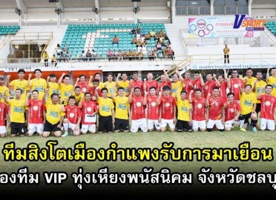 กำแพงเพชรข่าวกีฬา – ทีมสิงโตเมืองกำแพงรับการมาเยือนของทีม VIP ทุ่งเหียงพนัสนิคม จังหวัดชลบุรี (มีคลิป) 