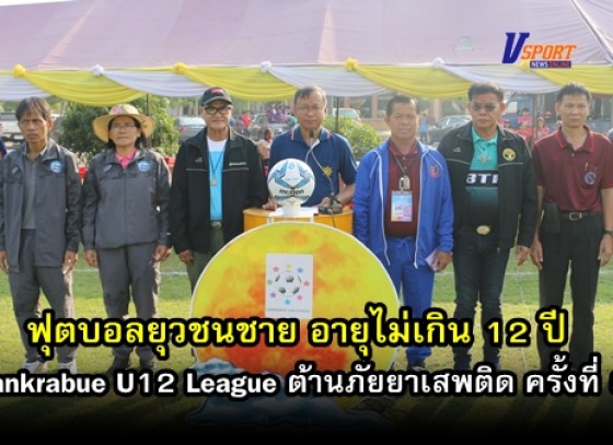 กำแพงเพชรข่าวกีฬา-ฟุตบอลยุวชนชาย อายุไม่เกิน 12 ปี“Lankrabue U12 League” ต้านภัยยาเสพติด ครั้งที่ 5 (มีคลิป)