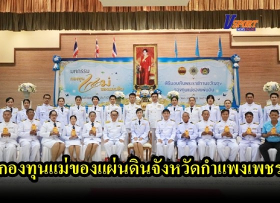 กำแพงเพชร-จังหวัดกำแพงเพชร จัดงานมหกรรมรวมพลังกองทุนแม่ของแผ่นดินและพิธีมอบเงินพระราชทานขวัญถุงกองทุนแม่ของแผ่นดิน(มีคลิป)