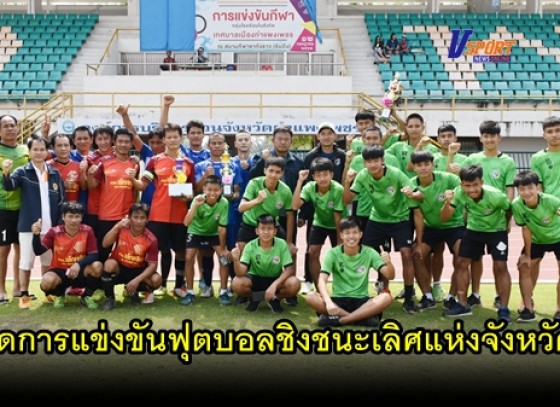 กำแพงเพชรข่าวกีฬา-การแข่งขันฟุตบอลชิงชนะเลิศแห่งจังหวัดกำแพงเพชร ในรุ่นเยาวชนอายุไม่เกิน 18 ปี และรุ่นอาวุโส (มีคลิป)