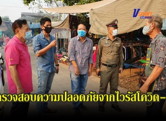 กำแพงเพชร- นายอำเภอพรานกระต่าย ลงพื้นที่ตลาดพรานกระต่าย ตรวจสอบความปลอดภัยจากไวรัสโควิด-19 