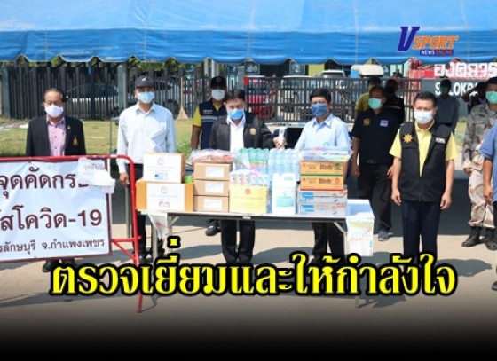 กำแพงเพชร-หัวหน้าส่วนราชการตรวจเยี่ยมให้กำลังใจเจ้าหน้าที่ที่ปฏิบัติงานในส่วนของจุดคัดกรองประชาชนที่เดินทางเข้า-ออกในเขตพื้นที่จังหวัดกำแพงเพชร (มีคลิป)