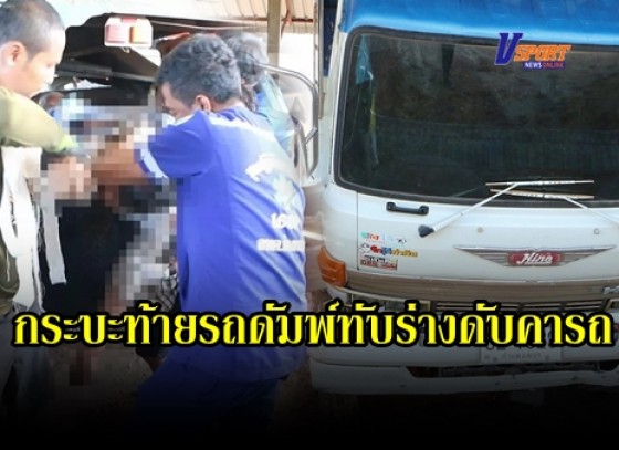 กำแพงเพชร-หนุ่มเจ้าของรถดัมพ์ชะตาขาด ยกกระบะท้ายซ่อมท่อน้ำมัน แต่กระบะท้ายเกิดเสียไม่ยอมยกต่อ ร่วงทับร่างเละคารถ 