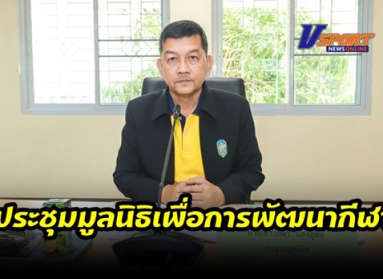 กำแพงเพชร-มูลนิธิเพื่อการพัฒนากีฬาจังหวัดกำแพงเพชรประชุมใหญ่สามัญ ประจำปี เพื่อพิจารณาแต่งตั้งคณะกรรมการชุดใหม่แทนคณะกรรมการชุดเดิมที่หมดวาระลง