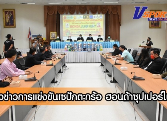 กำแพงเพชร-จังหวัดกำแพงเพชรจัดแถลงข่าวการจัดการแข่งขันเซปักตะกร้อรายการ ฮอนด้าซุปเปอร์ไฟต์ จังหวัดกำแพงเพชร