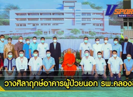 กำแพงเพชร-ผู้ว่าราชการจังหวัดกำแพงเพชร วางศิลาฤกษ์อาคารผู้ป่วยนอก - อุบัติเหตุ 4 ชั้น โรงพยาบาลคลองขลุง