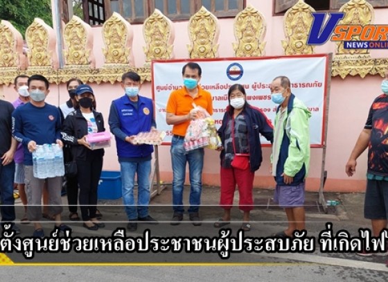 กำแพงเพชร- เทศบาลเมืองกำแพงเพชร ตั้งศูนย์ช่วยเหลือประชาชนผู้ประสบภัย ที่เกิดไฟไหม้บ้านเรือนเมื่อค่ำคืนที่ผ่านมา