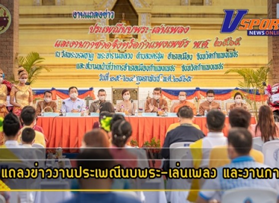 กำแพงเพชร-จังหวัดกำแพงเพชร แถลงข่าวงานประเพณีนบพระ-เล่นเพลง และงานกาชาด ประจำปี 2565