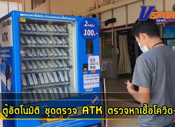 กำแพงเพชร-โรงาพยาบาลกำแพงเพชร ตั้งตู้อัตโนมัติ ชุดตรวจ ATK สามารถซื้อตรวจหาเชื้อโควิด-19 ได้ตลอด 24 ชั่วโมง