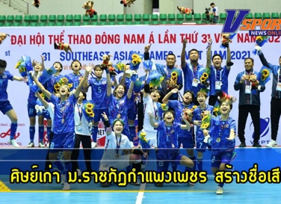 กำแพงเพชร-ศิษย์เก่าของ ม.ราชภัฏกำแพงเพชร ที่เป็นตัวแทนทีมชาติไทย สร้างชื่อเสียงให้มหาวิทยาลัยฯด้วยการคว้าเหรียญทอง ฟุตซอลหญิงกีฬาซีเกมส์ที่ประเทศเวียดนาม