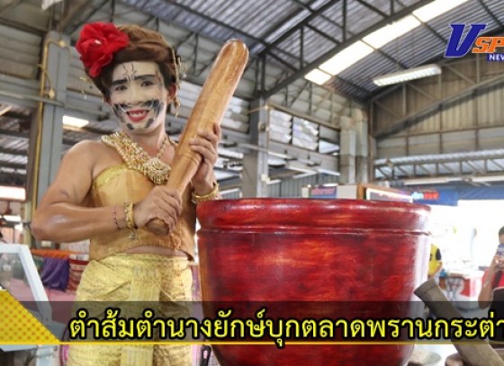 กำแพงเพชร-นางยักษ์บุกตลาดพรานกระต่าย ขนครกขนสาก ตำส้มตำขาย รายได้ดี คนต่อคิวซื้อเพียบ