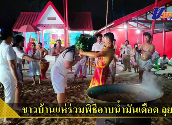 กำแพงเพชร-ชาวบ้านแห่ร่วมพิธีอาบน้ำมันเดือด - ลุยไฟ เชื่อขจัดโรคภัยตัดกรรมรับโชค