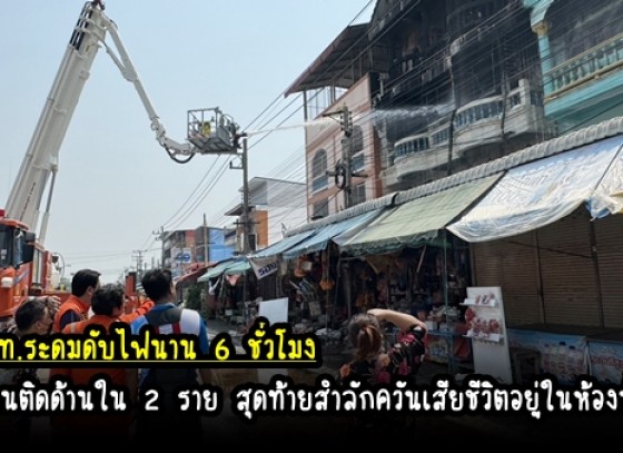 กำแพงเพชร-จนท.ระดมดับไฟนาน 6 ชั่วโมงในอาคาร 4 ชั้น มีคนติดด้านใน 2 ราย สุดท้ายเสียชีวิตในห้องน้ำ