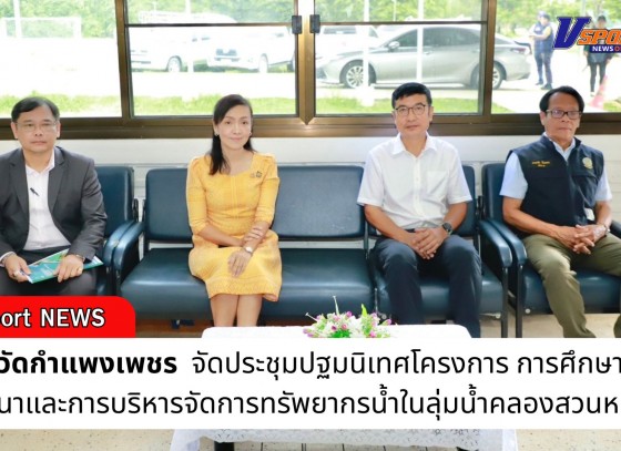 กำแพงเพชร-รองผู้ว่าราชการจังหวัดกำแพงเพชร เป็นประธานประชุม ปฐมนิเทศโครงการ การศึกษาแผนพัฒนาและการบริหารจัดการทรัพยากรน้ำในลุ่มน้ำคลองสวนหมาก