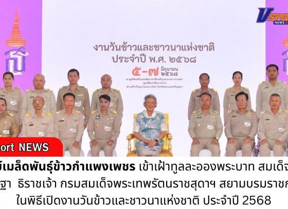 กำแพงเพชร-ศูนย์เมล็ดพันธุ์ข้าวกำแพงเพชร เข้าร่วมเข้าเฝ้าทูลละอองพระบาท สมเด็จพระกนิษฐาธิราชเจ้า กรมสมเด็จพระเทพรัตนราชสุดาฯ สยามบรมราชกุมารี ในพิธีเปิดงานวันข้าวและชาวนาแห่งชาติ ประจำปี 2568