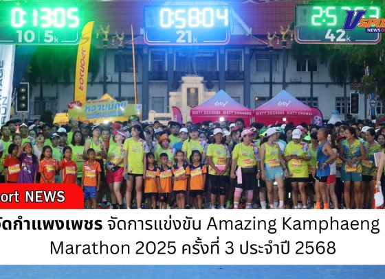 กำแพงเพชร-จังหวัดกำแพงเพชร จัดการแข่งขัน Amazing Kamphaeng Phet Marathon 2025 ครั้งที่ 3 ประจำปี 2568