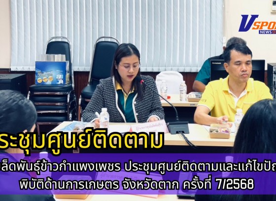 กำแพงเพชร-ศูนย์เมล็ดพันธุ์ข้าวกำแพงเพชร ประชุมศูนย์ติดตามและแก้ไขปัญหาภัยพิบัติด้านการเกษตร จังหวัดตาก ครั้งที่ 7/2568