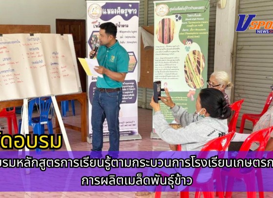 กำแพงเพชร-ศูนย์เมล็ดพันธุ์ข้าวกำเเพงเพชร จัดอบรมหลักสูตรการเรียนรู้ตามกระบวนการโรงเรียนเกษตรกรด้านการผลิตเมล็ดพันธุ์ข้าว