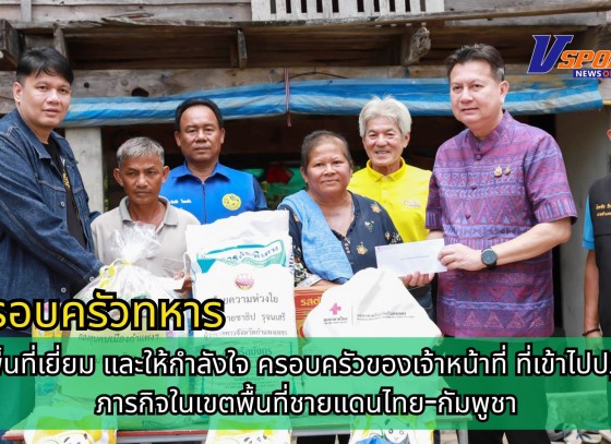 กำแพงเพชร-สมาชิกสภาผู้แทนราษฎรจังหวัดกำแพงเพชร เขต 1 ลงพื้นที่เยี่ยม และให้กำลังใจ ครอบครัวของเจ้าหน้าที่ ที่เข้าไปปฏิบัติภารกิจในเขตพื้นที่ชายแดนไทย-กัมพูชา