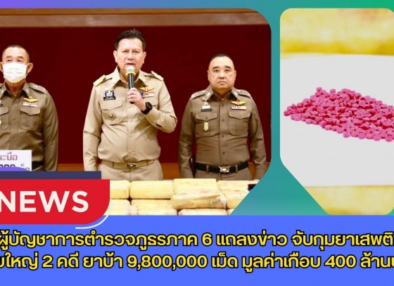 กำแพงเพชร-ผู้บัญชาการตำรวจภูธรภาค 6 แถลงข่าว จับกุมยาเสพติดรายใหญ่ 2 คดี ยาบ้า 9,800,000 เม็ด มูลค่าเกือบ 400 ล้านบาท