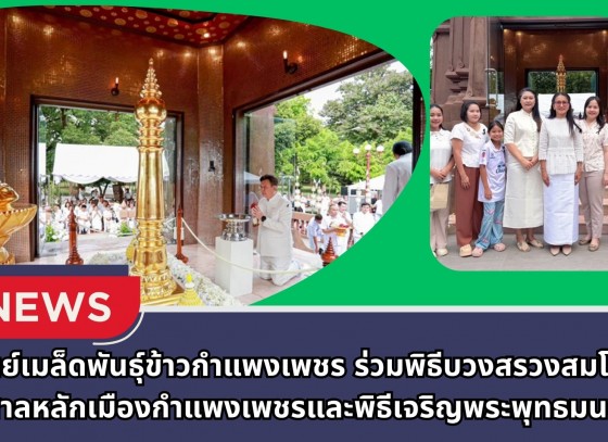 กำแพงเพชร-ศูนย์เมล็ดพันธุ์ข้าวกำแพงเพชร ร่วมพิธีบวงสรวงสมโภชศาลหลักเมืองกำแพงเพชรและพิธีเจริญพระพุทธมนต์