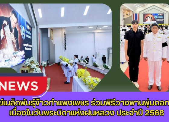 กำแพงเพชร-ศูนย์เมล็ดพันธุ์ข้าวกำแพงเพชร ร่วมพิธีวางพานพุ่มดอกไม้สดเนื่องในวันพระบิดาแห่งฝนหลวง ประจำปี 2568
