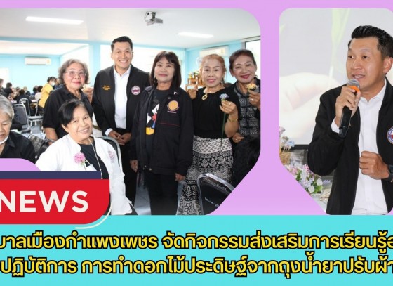 กำแพงเพชร-เทศบาลเมืองกำแพงเพชร จัดกิจกรรมส่งเสริมการเรียนรู้อบรมเชิงปฏิบัติการ การทำดอกไม้ประดิษฐ์จากถุงน้ำยาปรับผ้านุ่ม