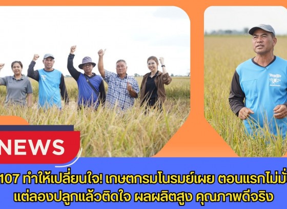 กข107 ทำให้เปลี่ยนใจ เกษตรกรมโนรมย์เผย ตอนแรกไม่มั่นใจ แต่ลองปลูกแล้วติดใจ ผลผลิตสูง คุณภาพดีจริง