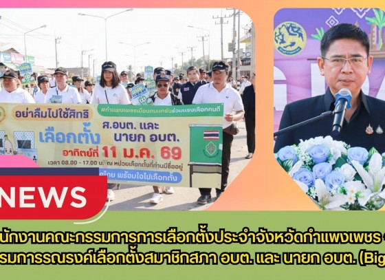 กำแพงเพชร-สำนักงานคณะกรรมการการเลือกตั้งประจำจังหวัดกำแพงเพชร จัดกิจกรรมการรณรงค์เลือกตั้งสมาชิกสภา อบต. และ นายก อบต. (Big Day)